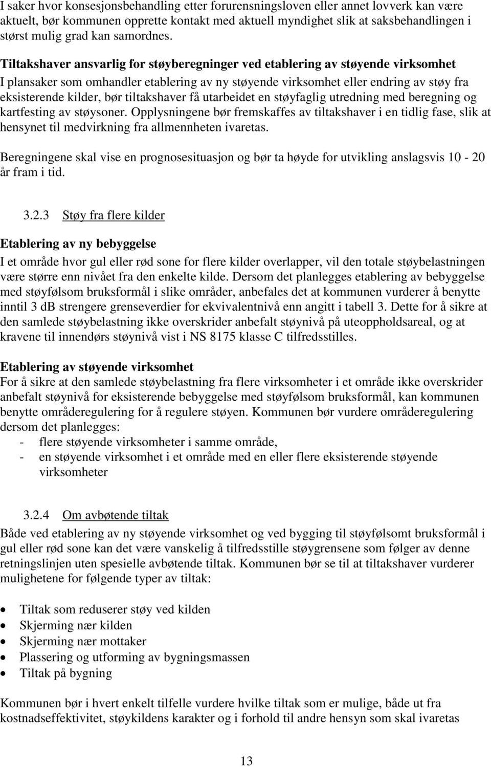 Tiltakshaver ansvarlig for støyberegninger ved etablering av støyende virksomhet I plansaker som omhandler etablering av ny støyende virksomhet eller endring av støy fra eksisterende kilder, bør