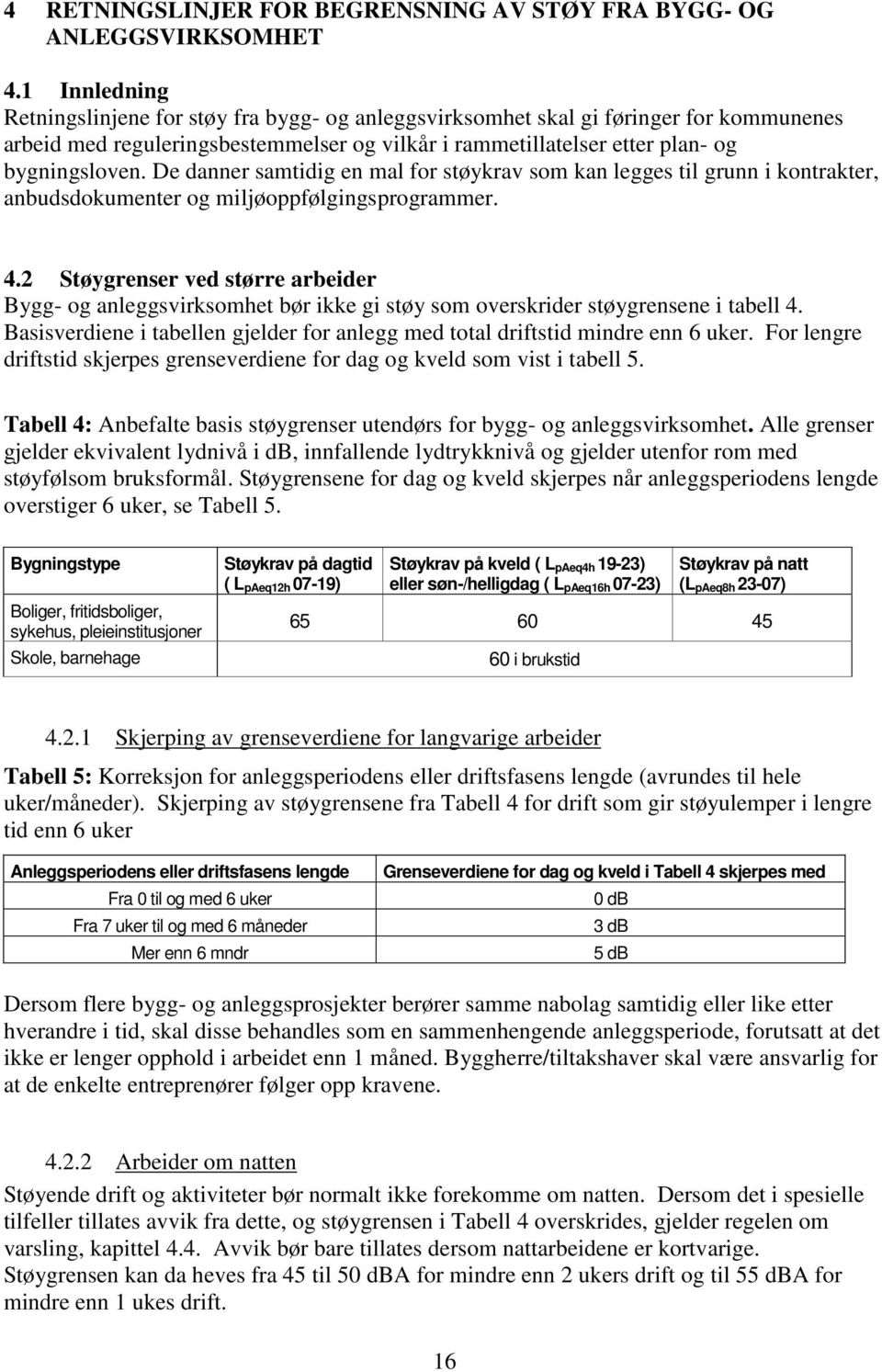 De danner samtidig en mal for støykrav som kan legges til grunn i kontrakter, anbudsdokumenter og miljøoppfølgingsprogrammer. 4.