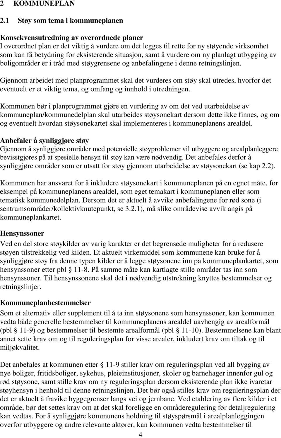 eksisterende situasjon, samt å vurdere om ny planlagt utbygging av boligområder er i tråd med støygrensene og anbefalingene i denne retningslinjen.