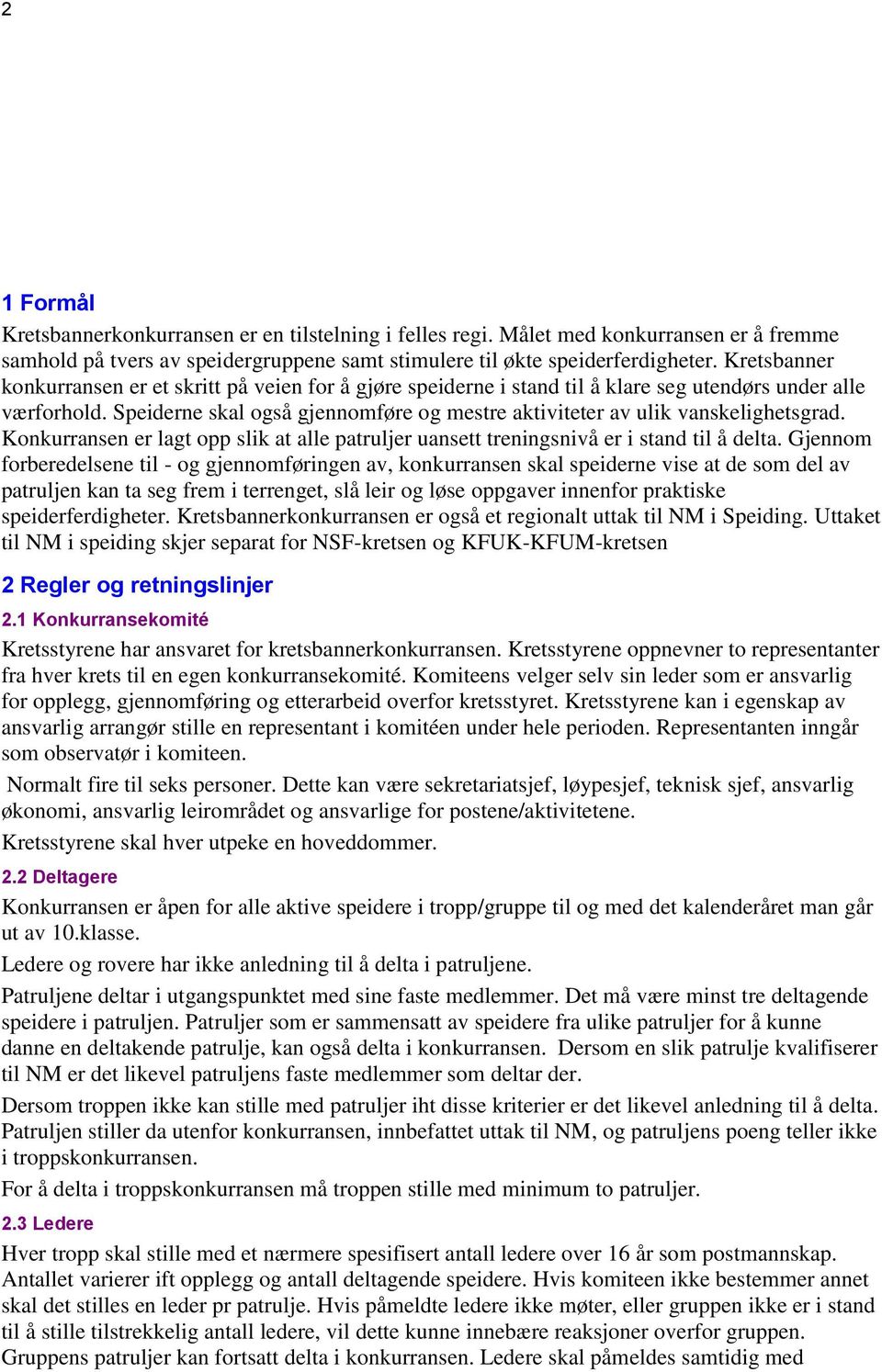 Speiderne skal også gjennomføre og mestre aktiviteter av ulik vanskelighetsgrad. Konkurransen er lagt opp slik at alle patruljer uansett treningsnivå er i stand til å delta.