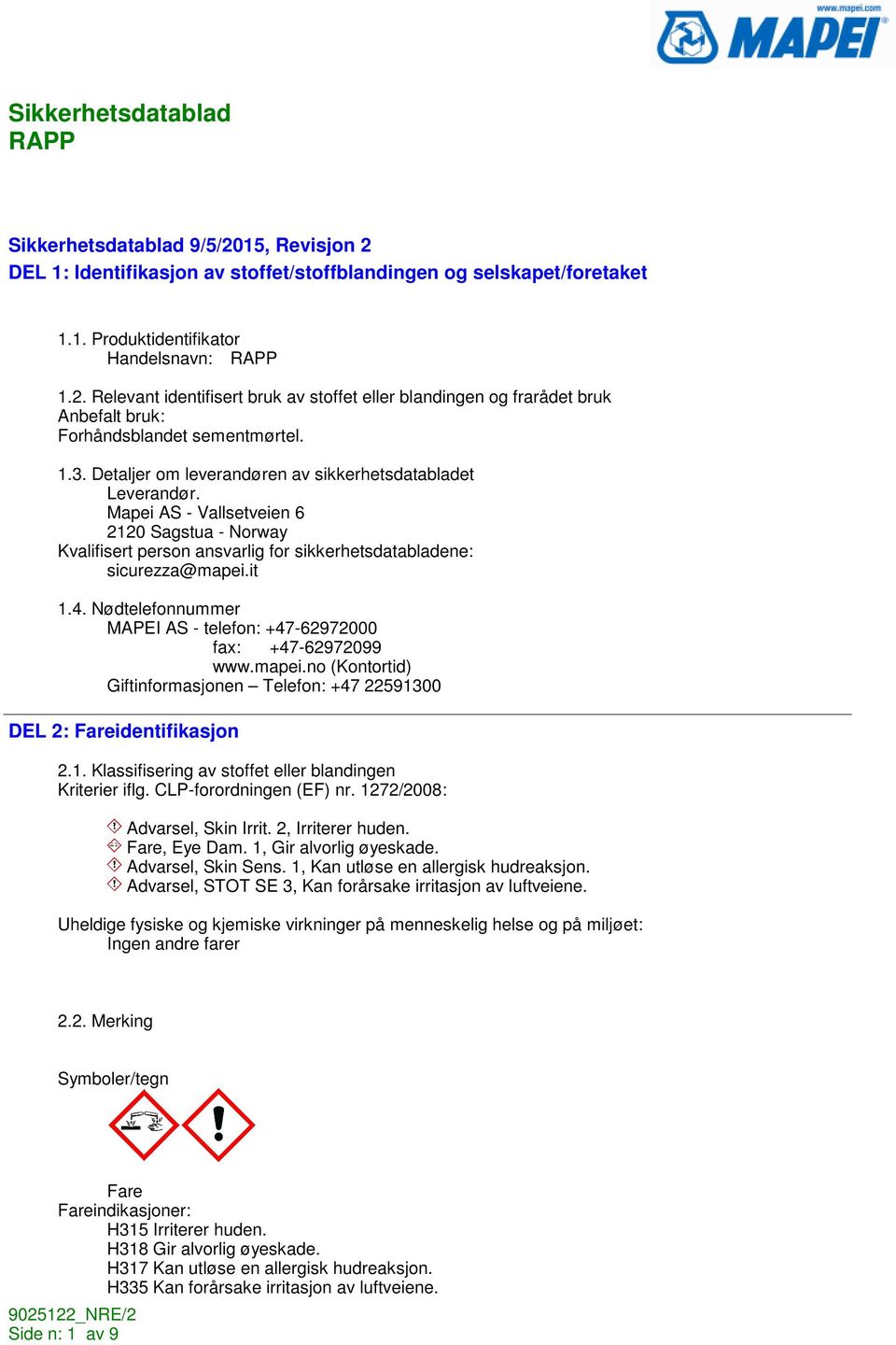 Nødtelefonnummer MAPEI AS - telefon: +47-62972000 fax: +47-62972099 www.mapei.no (Kontortid) Giftinformasjonen Telefon: +47 22591300 DEL 2: Fareidentifikasjon 2.1. Klassifisering av stoffet eller blandingen Kriterier iflg.