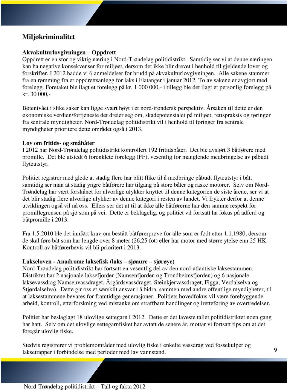 I 2012 hadde vi 6 anmeldelser for brudd på akvakulturlovgivningen. Alle sakene stammer fra en rømming fra et oppdrettsanlegg for laks i Flatanger i januar 2012. To av sakene er avgjort med forelegg.