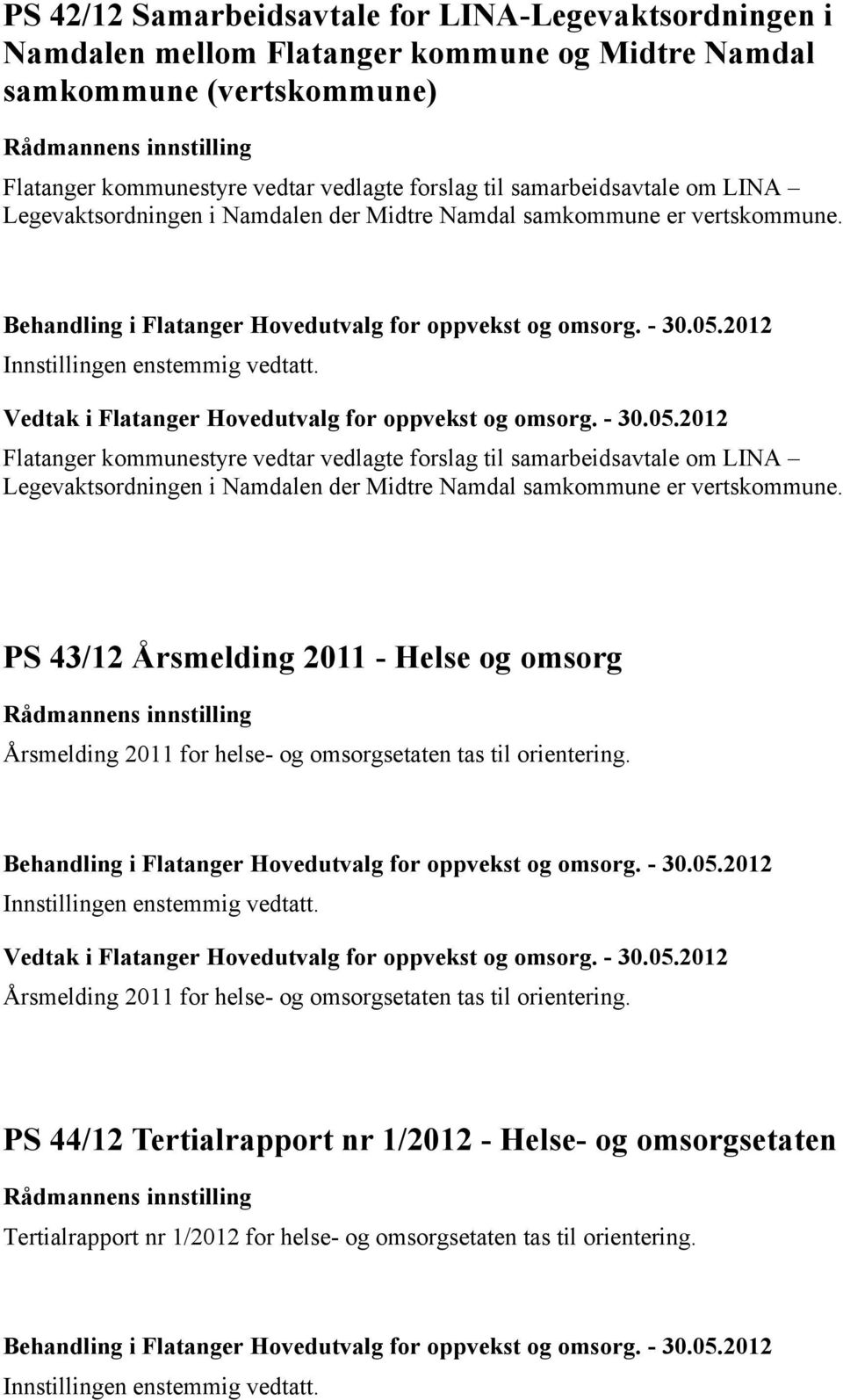 Flatanger kommunestyre vedtar vedlagte forslag til  PS 43/12 Årsmelding 2011 - Helse og omsorg Årsmelding 2011 for helse- og omsorgsetaten tas til orientering.