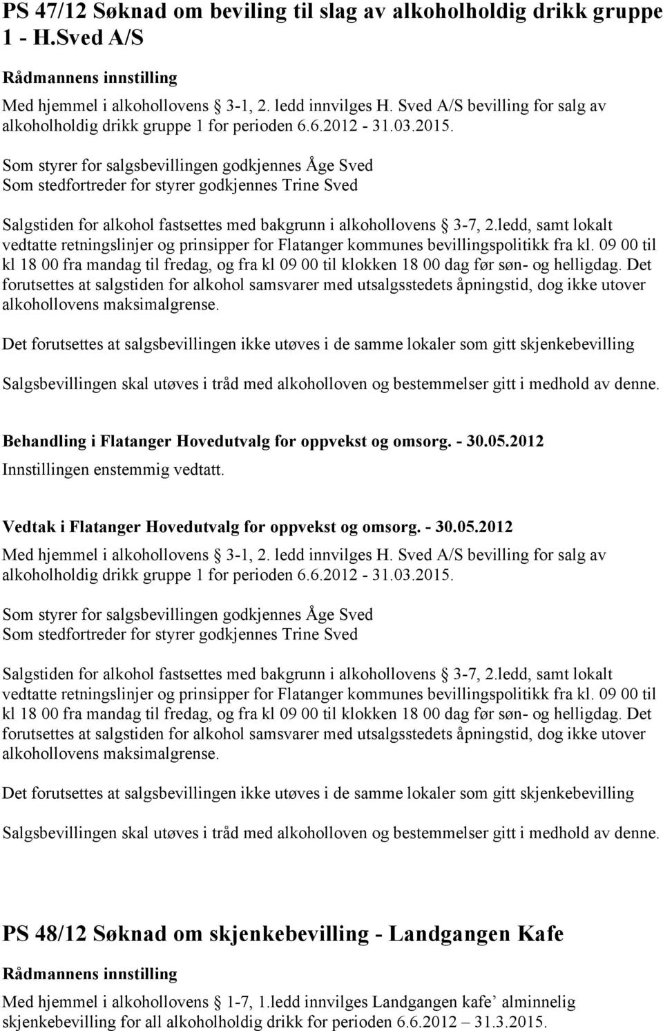 Som styrer for salgsbevillingen godkjennes Åge Sved Som stedfortreder for styrer godkjennes Trine Sved Salgstiden for alkohol fastsettes med bakgrunn i alkohollovens 3-7, 2.