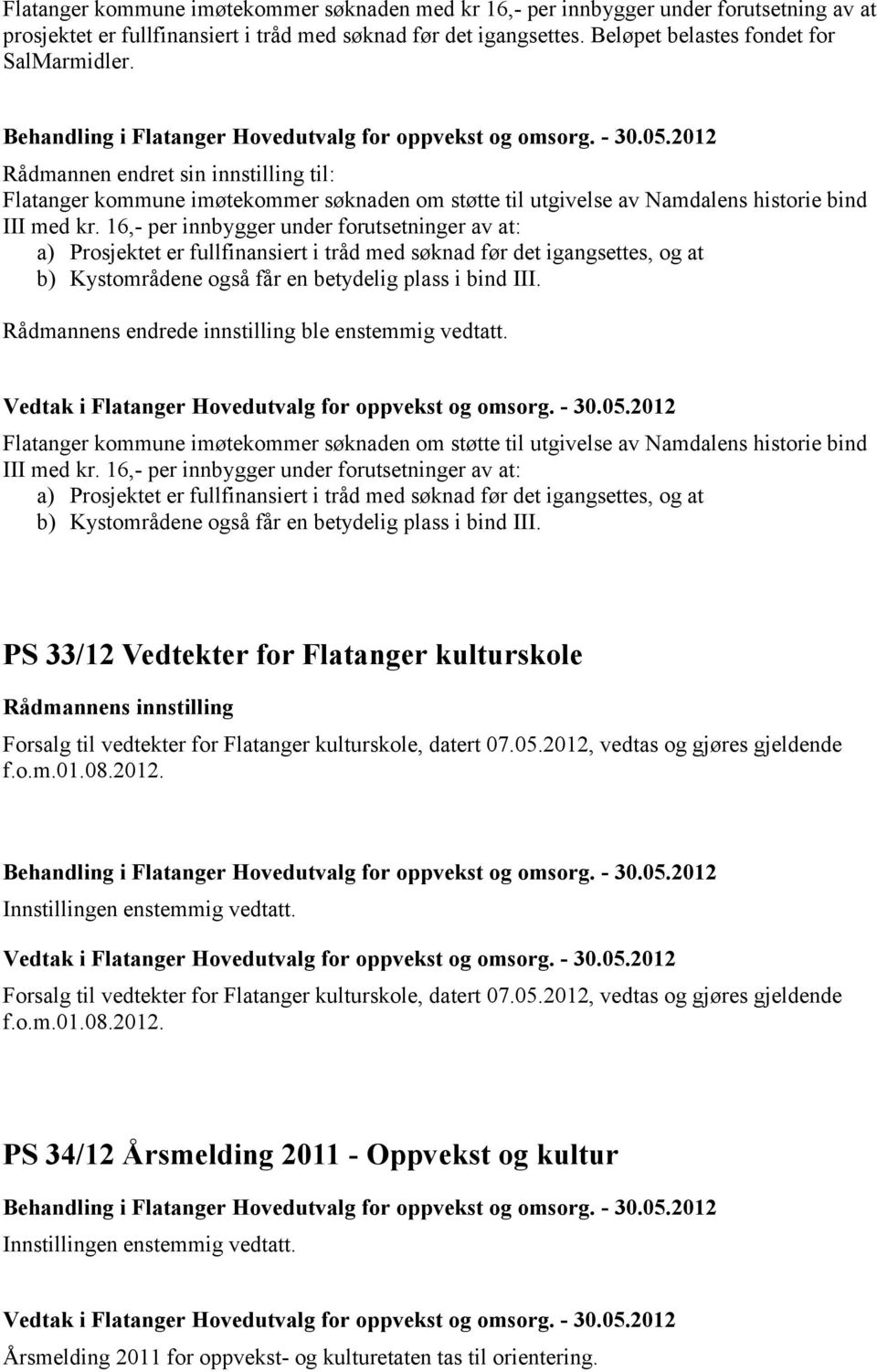 16,- per innbygger under forutsetninger av at: a) Prosjektet er fullfinansiert i tråd med søknad før det igangsettes, og at b) Kystområdene også får en betydelig plass i bind III.