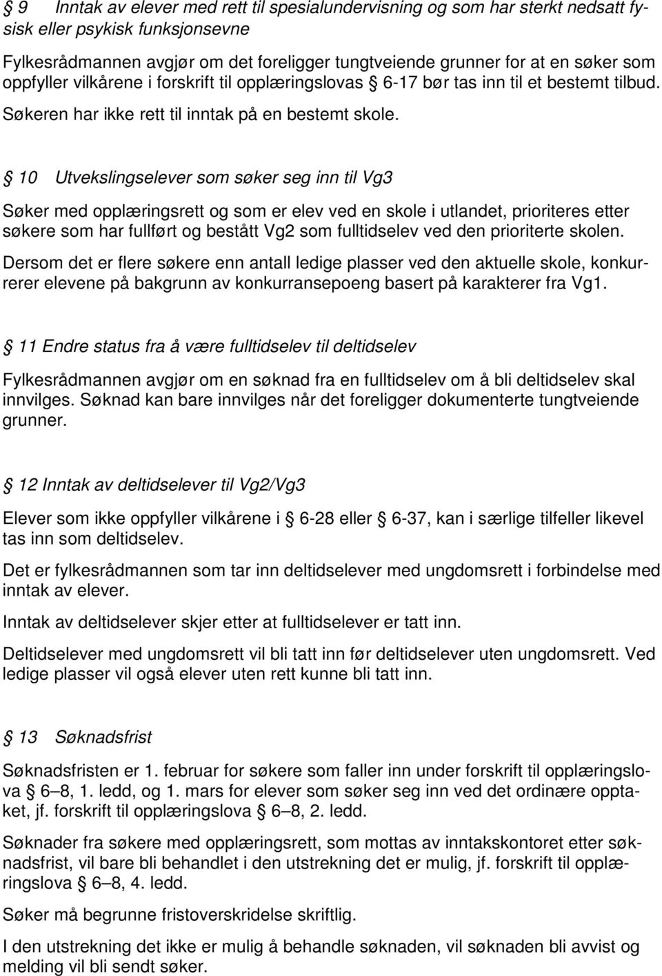 10 Utvekslingselever som søker seg inn til Vg3 Søker med opplæringsrett og som er elev ved en skole i utlandet, prioriteres etter søkere som har fullført og bestått Vg2 som fulltidselev ved den