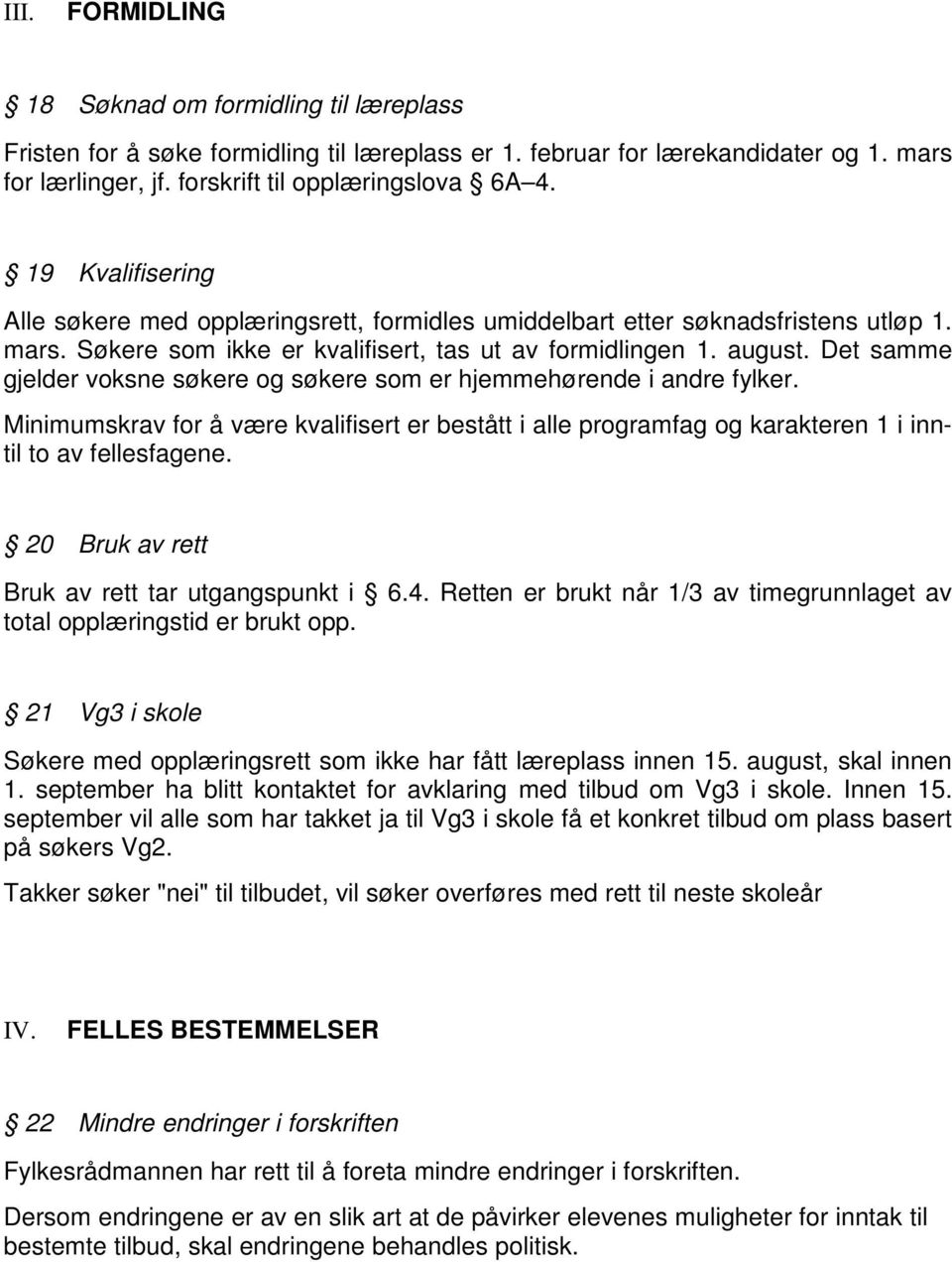 Det samme gjelder voksne søkere og søkere som er hjemmehørende i andre fylker. Minimumskrav for å være kvalifisert er bestått i alle programfag og karakteren 1 i inntil to av fellesfagene.