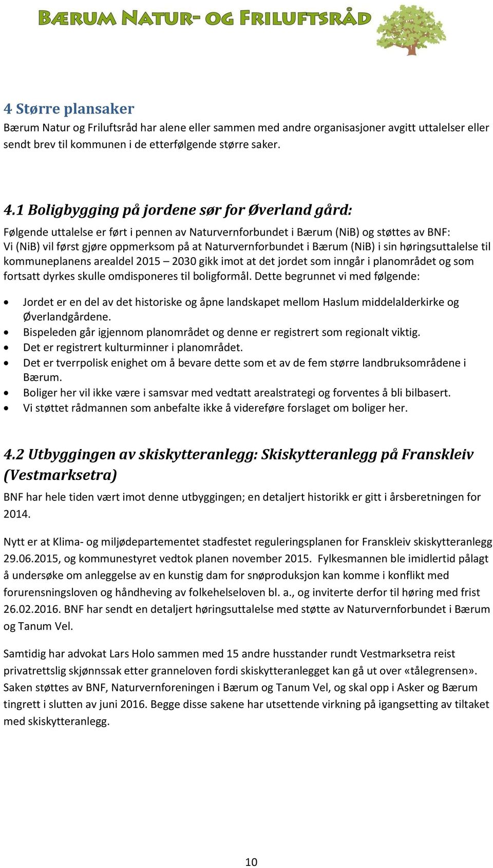 Naturvernforbundet i Bærum (NiB) i sin høringsuttalelse til kommuneplanens arealdel 2015 2030 gikk imot at det jordet som inngår i planområdet og som fortsatt dyrkes skulle omdisponeres til
