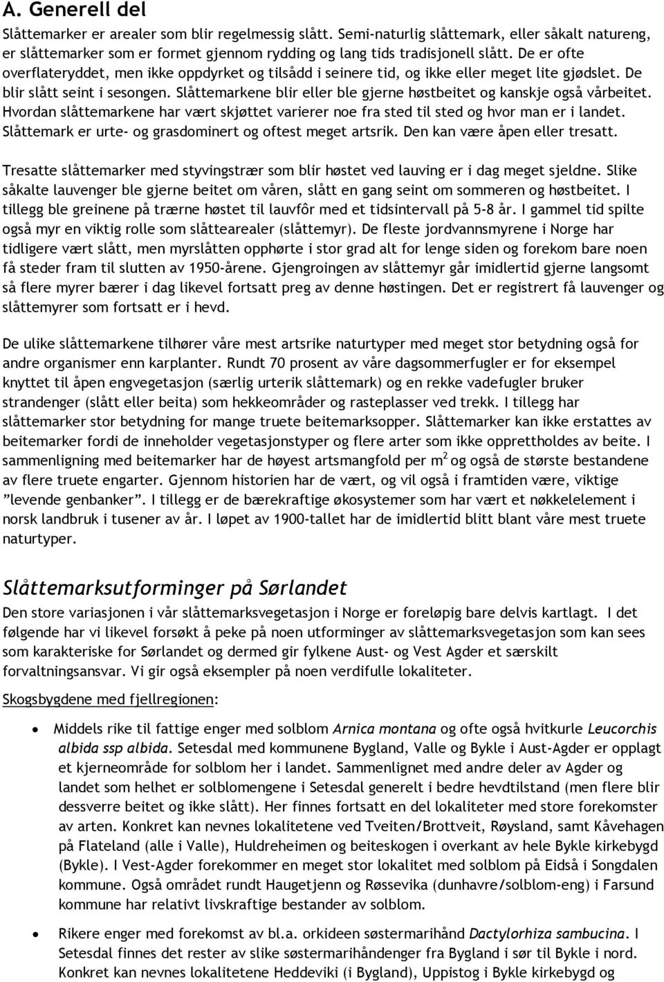 Slåttemarkene blir eller ble gjerne høstbeitet og kanskje også vårbeitet. Hvordan slåttemarkene har vært skjøttet varierer noe fra sted til sted og hvor man er i landet.