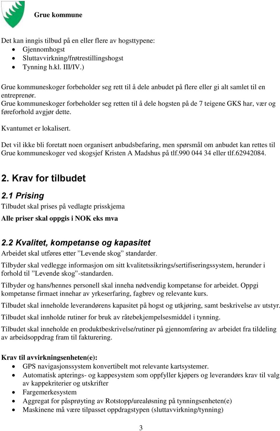 Grue kommuneskoger forbeholder seg retten til å dele hogsten på de 7 teigene GKS har, vær og føreforhold avgjør dette. Kvantumet er lokalisert.