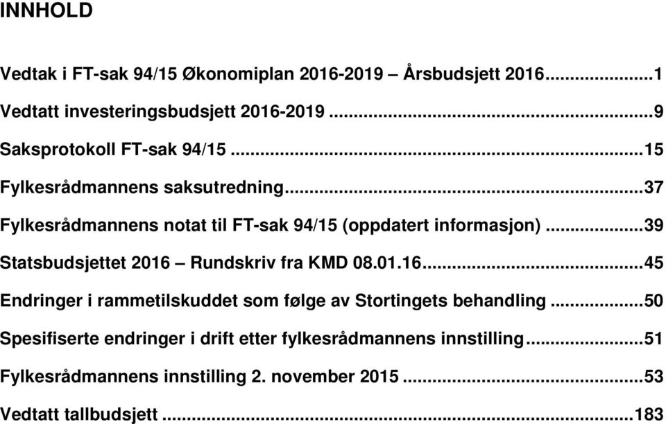 .. 37 Fylkesrådmannens notat til FT-sak 94/15 (oppdatert informasjon)... 39 Statsbudsjettet 2016 