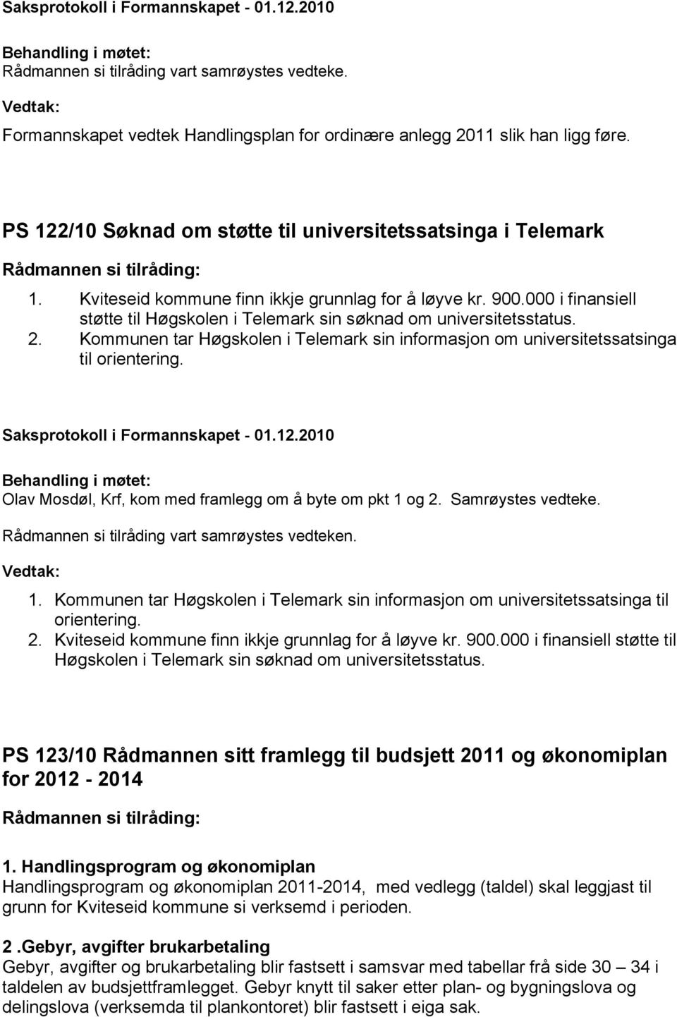 Kommunen tar Høgskolen i Telemark sin informasjon om universitetssatsinga til orientering. Olav Mosdøl, Krf, kom med framlegg om å byte om pkt 1 