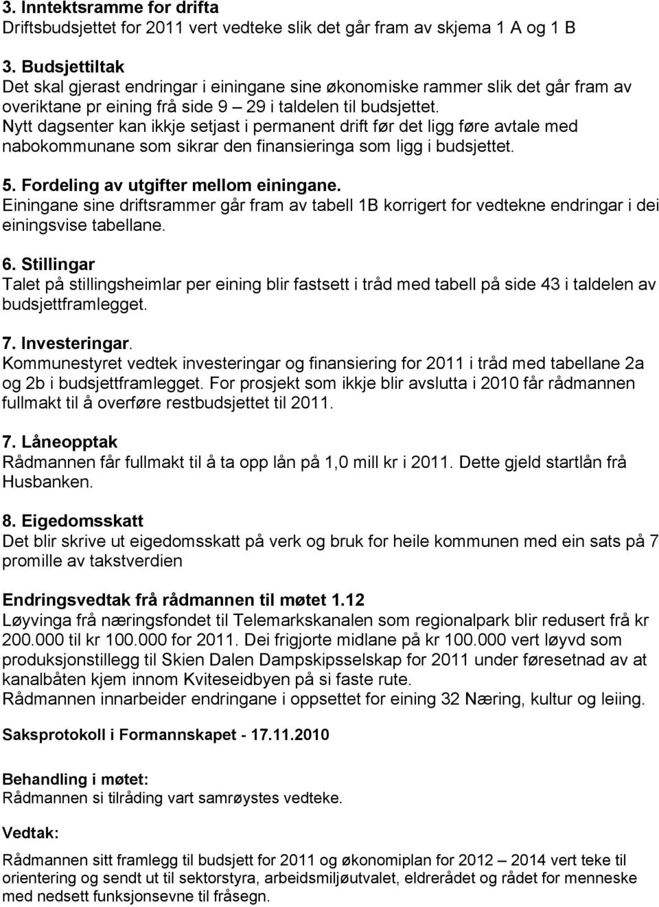 Nytt dagsenter kan ikkje setjast i permanent drift før det ligg føre avtale med nabokommunane som sikrar den finansieringa som ligg i budsjettet. 5. Fordeling av utgifter mellom einingane.