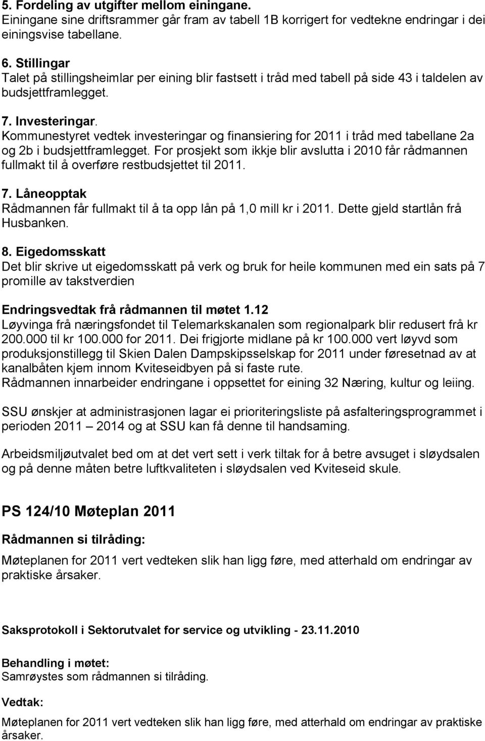 Kommunestyret vedtek investeringar og finansiering for 2011 i tråd med tabellane 2a og 2b i budsjettframlegget.