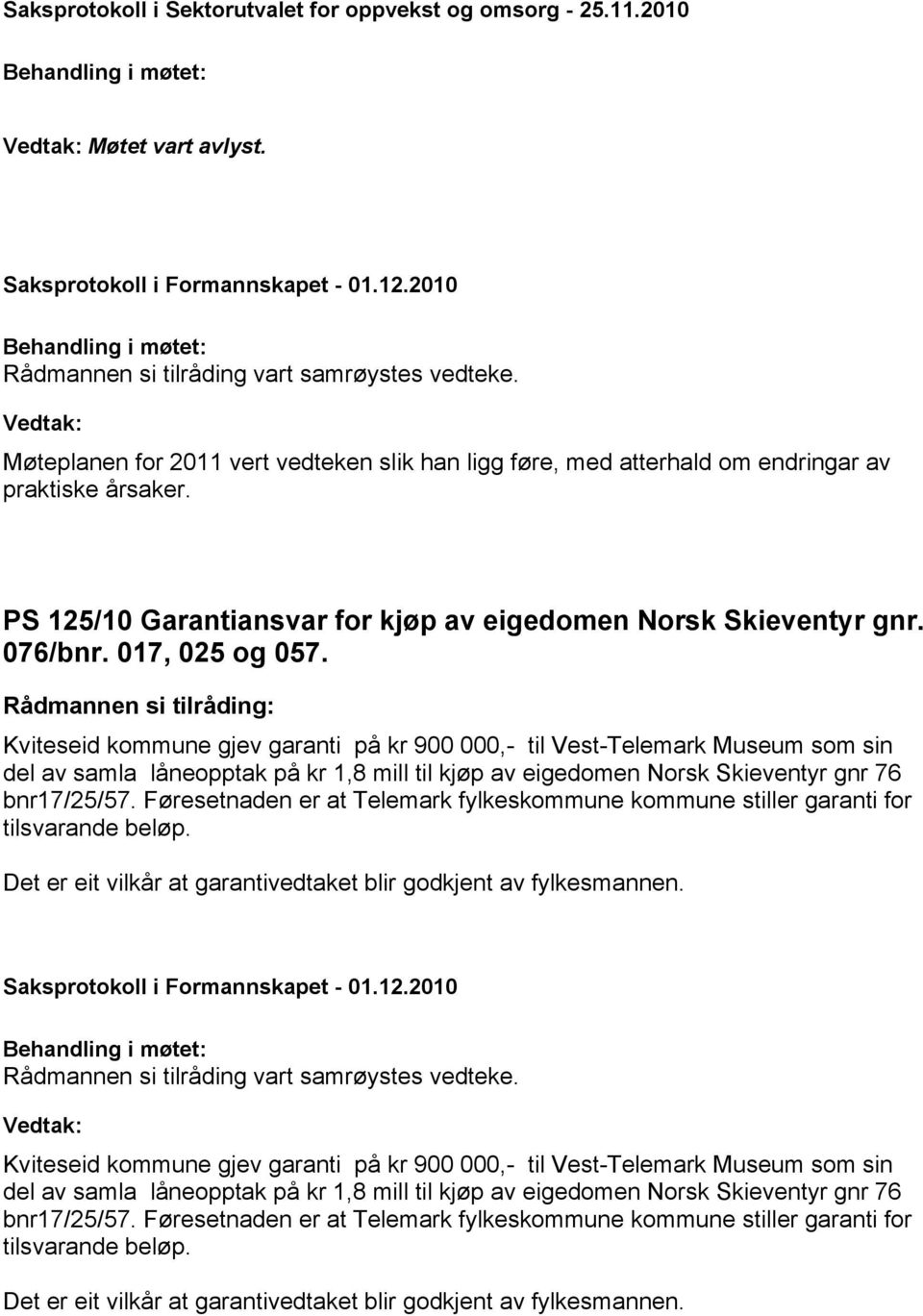 Kviteseid kommune gjev garanti på kr 900 000,- til Vest-Telemark Museum som sin del av samla låneopptak på kr 1,8 mill til kjøp av eigedomen Norsk Skieventyr gnr 76 bnr17/25/57.