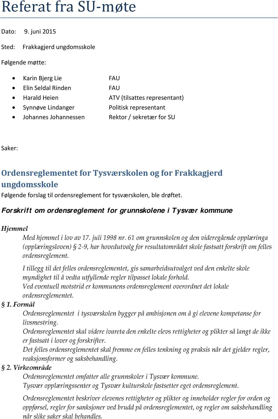 Johannessen Rektor / sekretær for SU Saker: Ordensreglementet for Tysværskolen og for Frakkagjerd ungdomsskole Følgende forslag til ordensreglement for tysværskolen, ble drøftet.