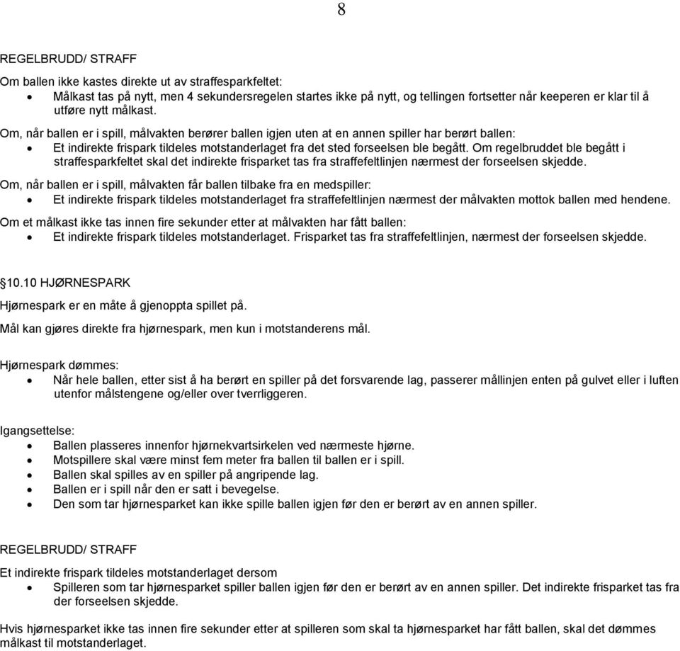 Om regelbruddet ble begått i straffesparkfeltet skal det indirekte frisparket tas fra straffefeltlinjen nærmest der forseelsen skjedde.