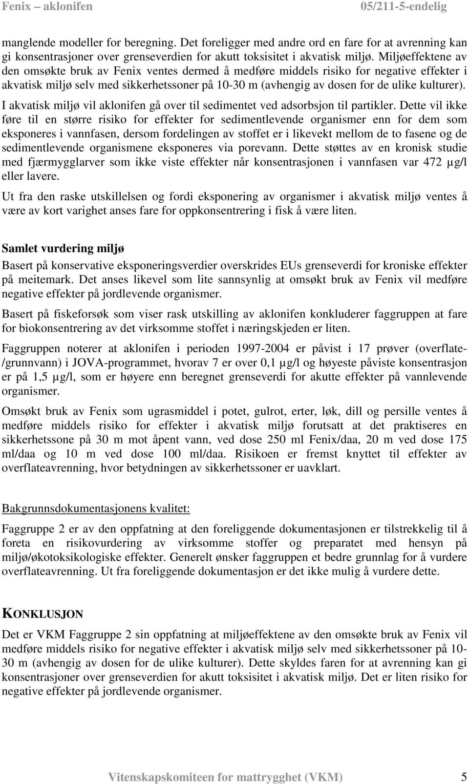 I akvatisk miljø vil aklonifen gå over til sedimentet ved adsorbsjon til partikler.