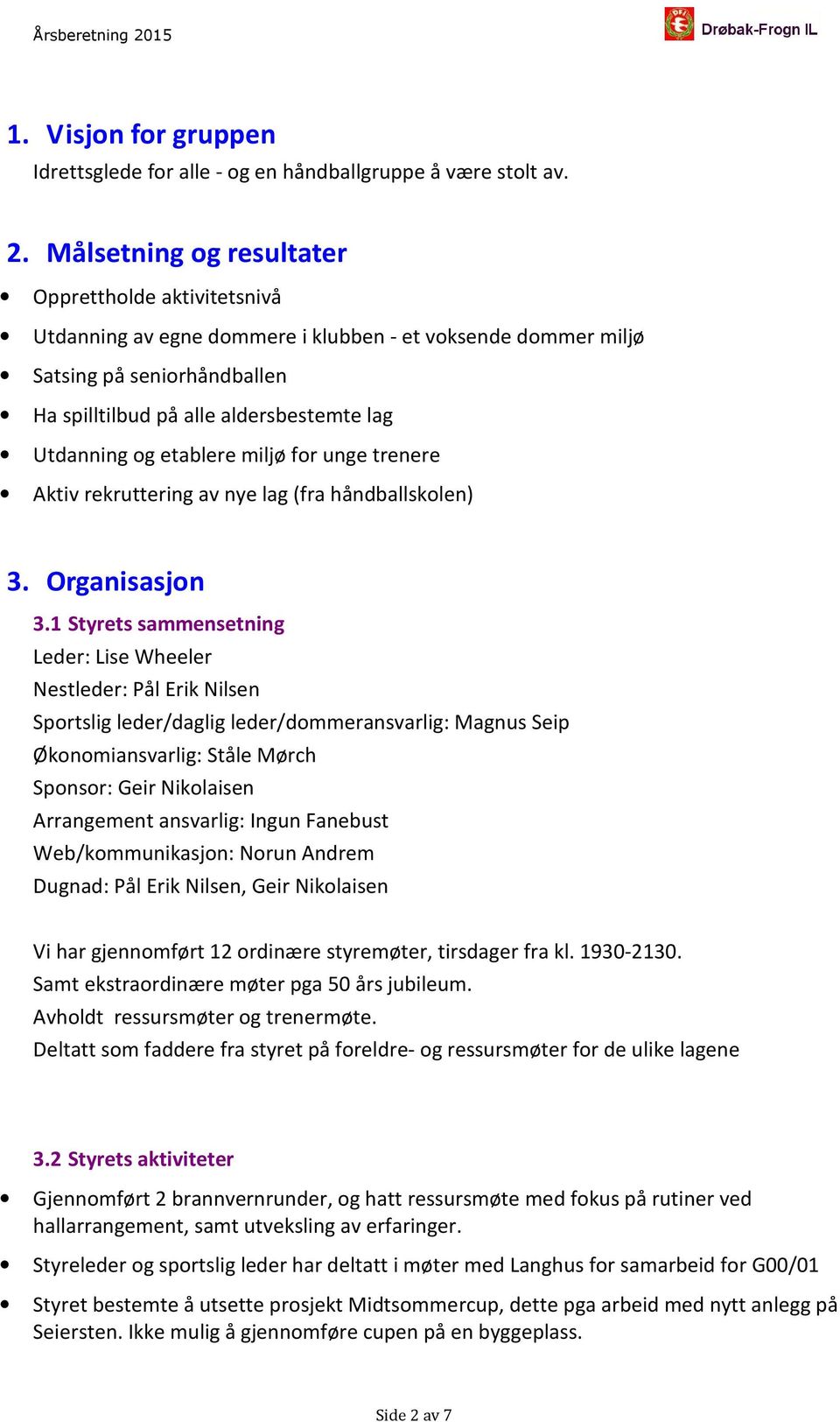 etablere miljø for unge trenere Aktiv rekruttering av nye lag (fra håndballskolen) 3. Organisasjon 3.