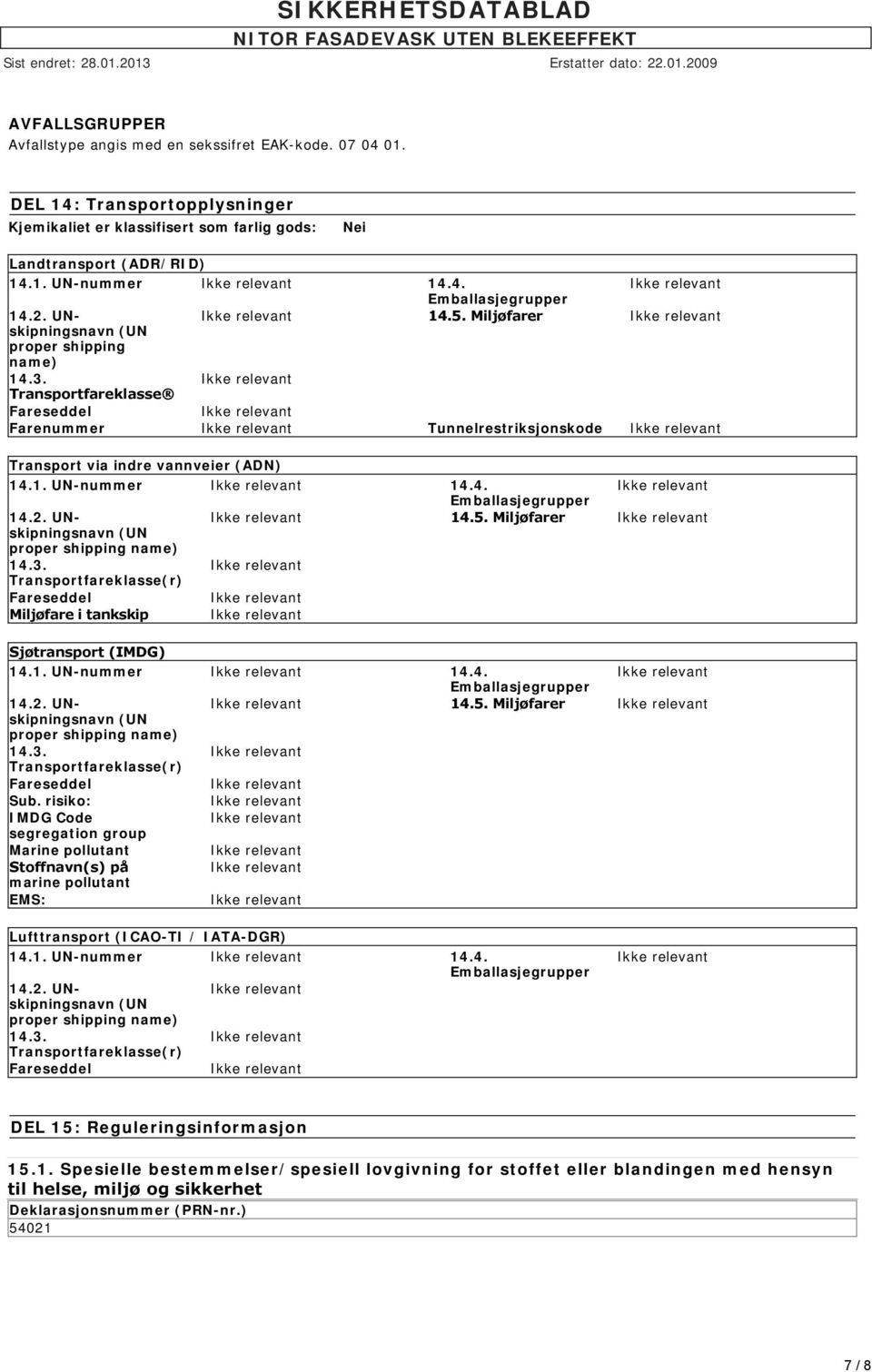 2. UNskipningsnavn 14.5. Miljøfarer (UN proper shipping name) 14.3. Transportfareklasse(r) Fareseddel Miljøfare i tankskip Sjøtransport (IMDG) 14.1. UN-nummer 14.4. Emballasjegrupper 14.2. UNskipningsnavn 14.5. Miljøfarer (UN proper shipping name) 14.3. Transportfareklasse(r) Fareseddel Sub.