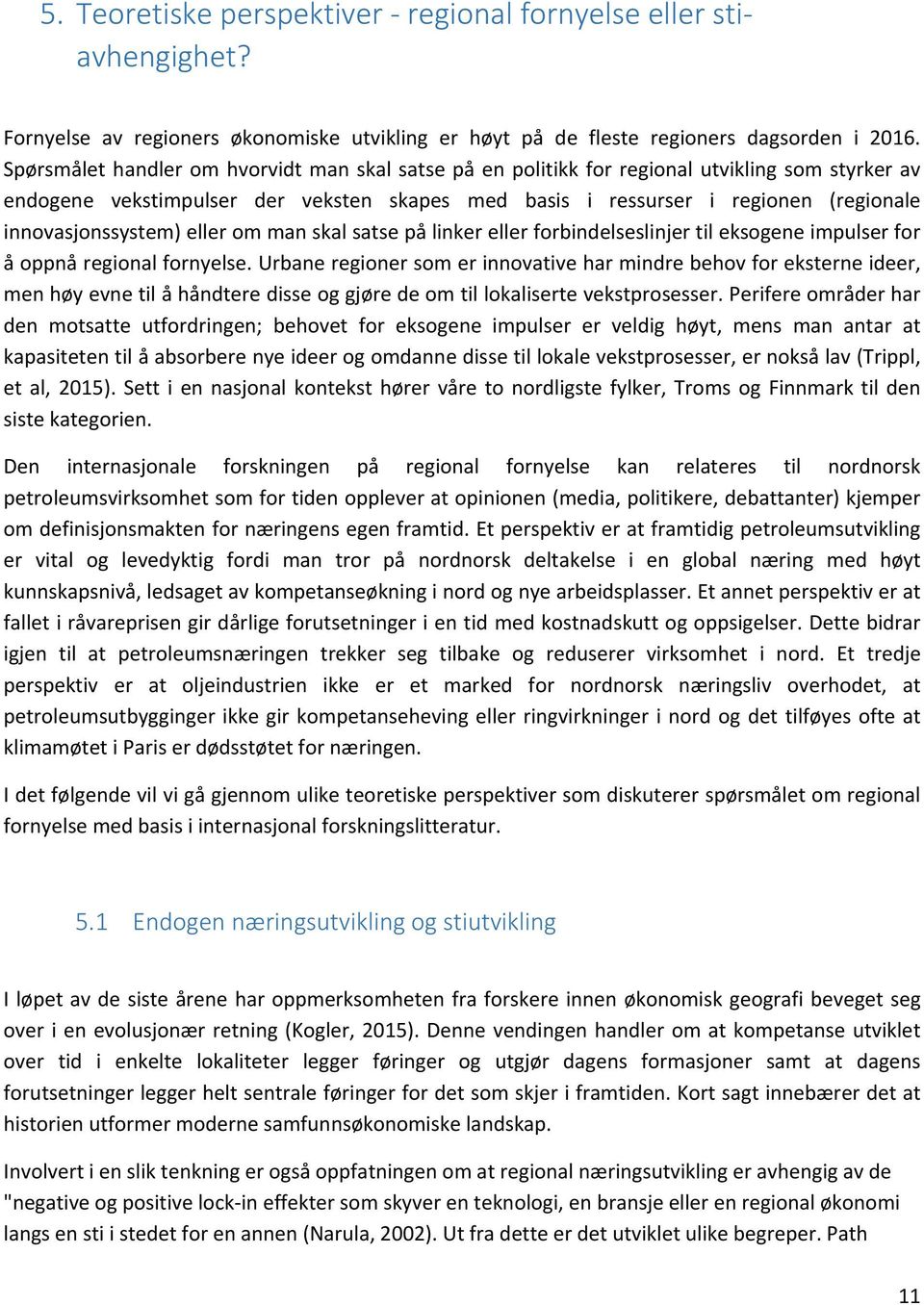 innovasjonssystem) eller om man skal satse på linker eller forbindelseslinjer til eksogene impulser for å oppnå regional fornyelse.