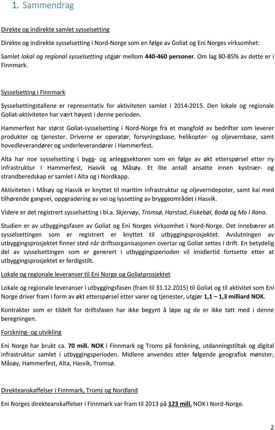 Den lokale og regionale Goliat aktiviteten har vært høyest i denne perioden. Hammerfest har størst Goliat sysselsetting i Nord Norge fra et mangfold av bedrifter som leverer produkter og tjenester.