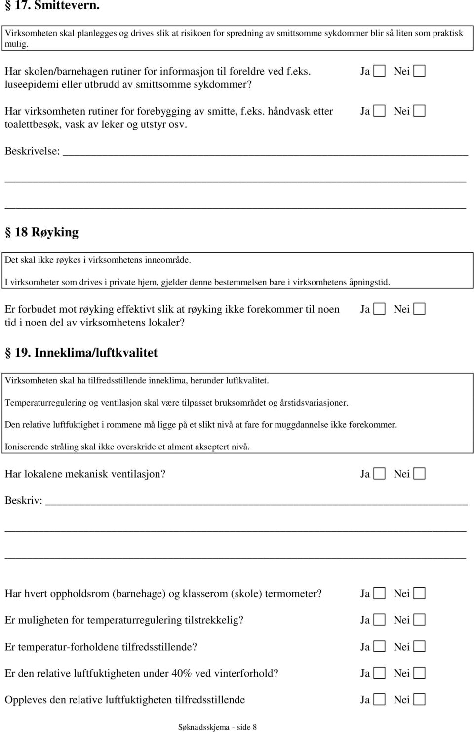 Beskrivelse: 18 Røyking Det skal ikke røykes i virksomhetens inneområde. I virksomheter som drives i private hjem, gjelder denne bestemmelsen bare i virksomhetens åpningstid.