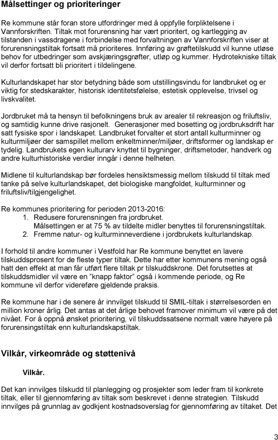 Innføring av grøftetilskudd vil kunne utløse behov for utbedringer som avskjæringsgrøfter, utløp og kummer. Hydrotekniske tiltak vil derfor fortsatt bli prioritert i tildelingene.