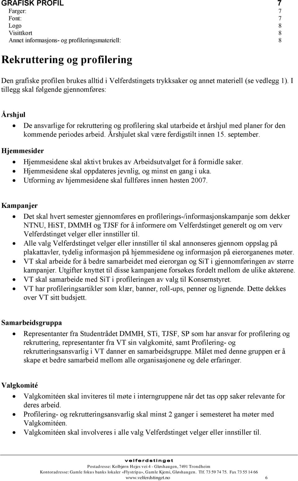 Årshjulet skal være ferdigstilt innen 15. september. Hjemmesider Hjemmesidene skal aktivt brukes av Arbeidsutvalget for å formidle saker. Hjemmesidene skal oppdateres jevnlig, og minst en gang i uka.