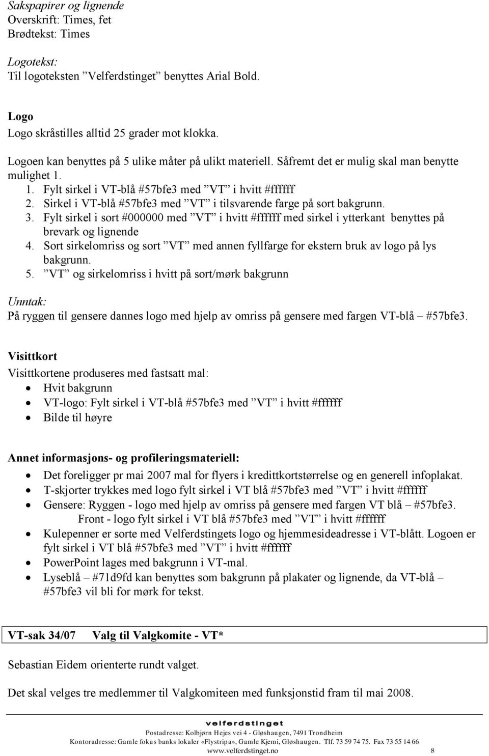 Sirkel i VT-blå #57bfe3 med VT i tilsvarende farge på sort bakgrunn. 3. Fylt sirkel i sort #000000 med VT i hvitt #ffffff med sirkel i ytterkant benyttes på brevark og lignende 4.