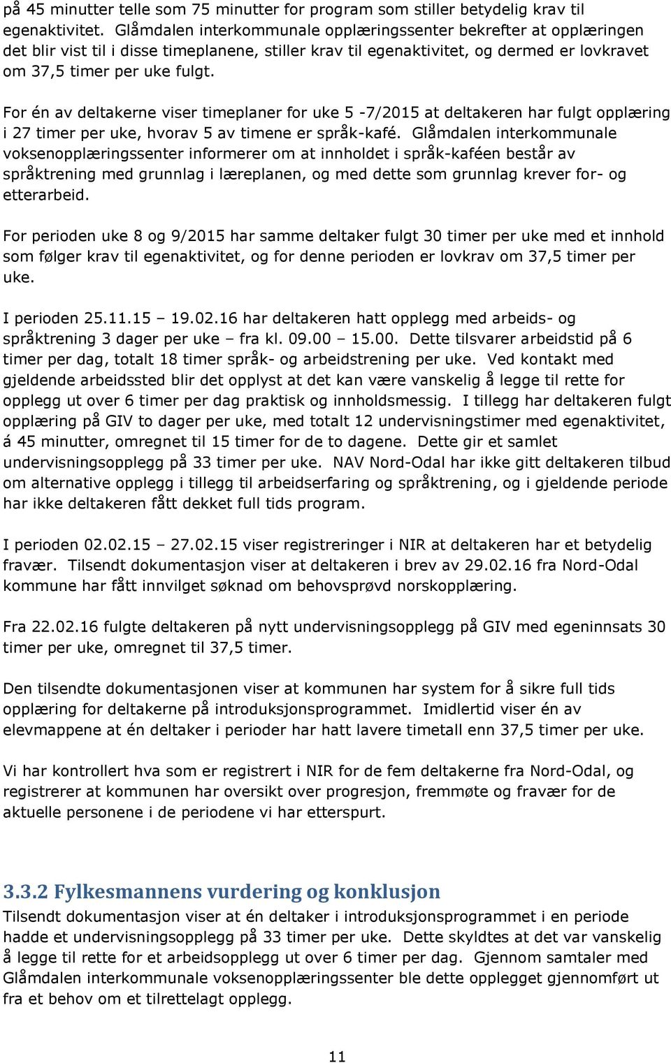 For én av deltakerne viser timeplaner for uke 5-7/2015 at deltakeren har fulgt opplæring i 27 timer per uke, hvorav 5 av timene er språk-kafé.