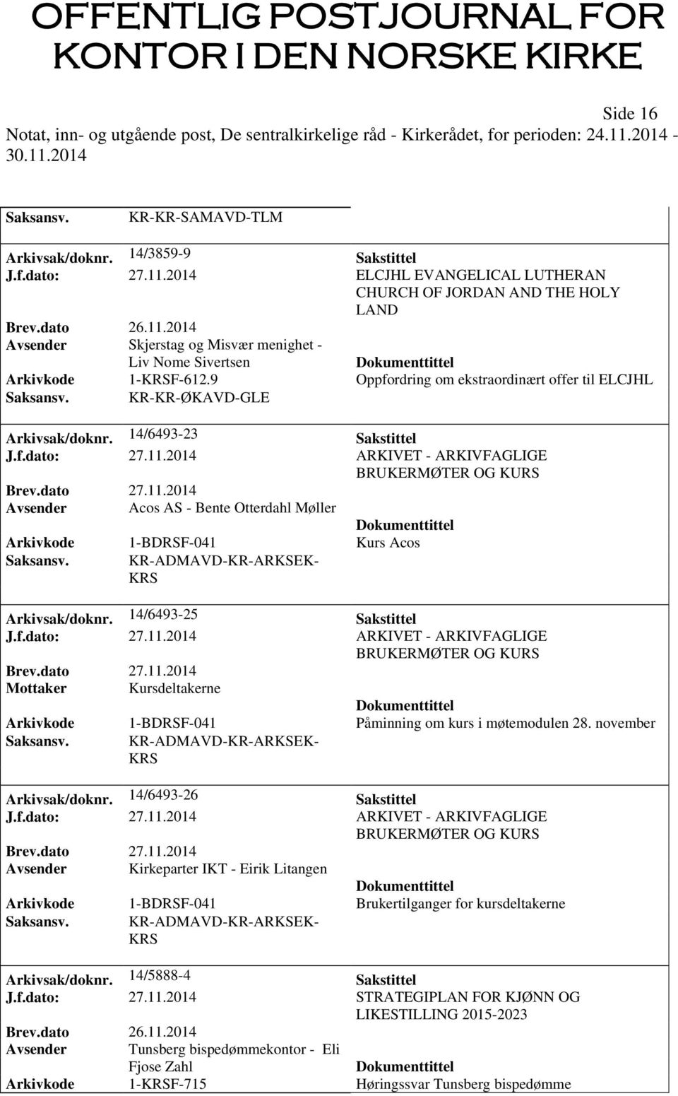 9 Oppfordring om ekstraordinært offer til ELCJHL Saksansv. KR-KR-ØKAVD-GLE Arkivsak/doknr. 14/6493-23 Sakstittel J.f.dato: 27.11.