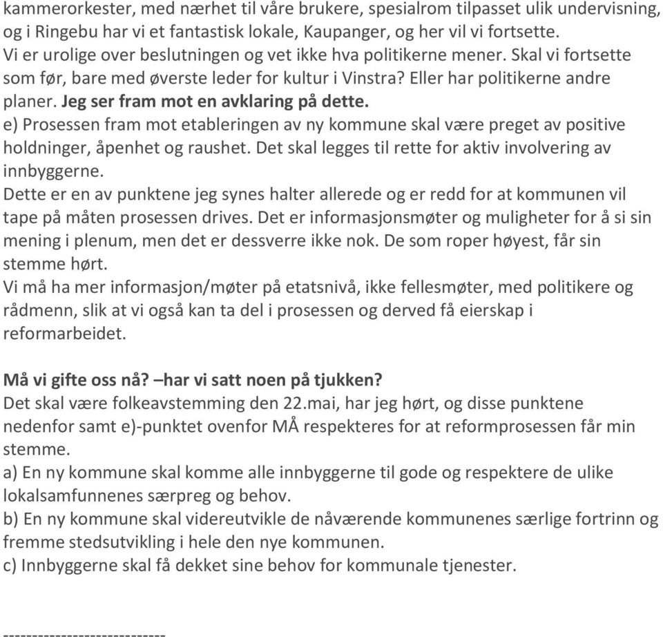 Jeg ser fram mot en avklaring på dette. e) Prosessen fram mot etableringen av ny kommune skal være preget av positive holdninger, åpenhet og raushet.