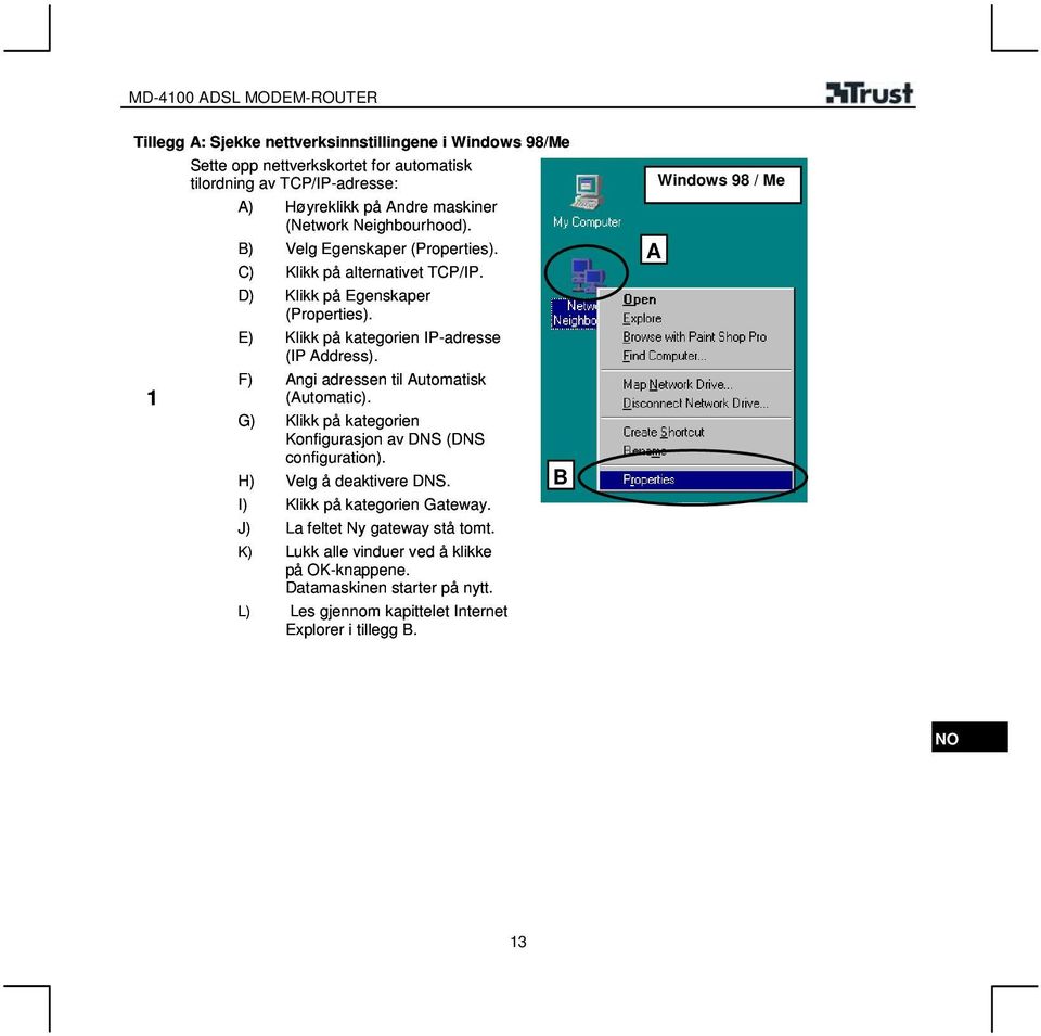 F) Angi adressen til Automatisk (Automatic). G) Klikk på kategorien Konfigurasjon av DNS (DNS configuration). H) Velg å deaktivere DNS. B I) Klikk på kategorien Gateway.