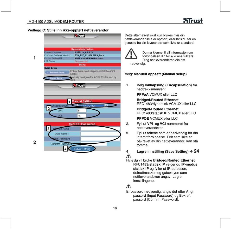 Velg Innkapsling (Encapsulation) fra nedtrekksmenyen: PPPoA VCMUX eller LLC Bridged/Routed Ethernet RFC48/dynamisk VCMUX eller LLC 4 Bridged/Routed Ethernet RFC48/statisk IP VCMUX eller LLC PPPOE