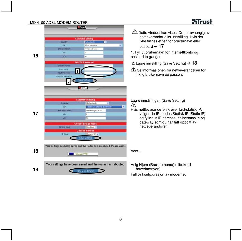 Lagre innstilling (Save Setting) 8 Se informasjonen fra nettleverandøren for riktig brukernavn og passord Lagre innstillingen (Save Setting) 7 Hvis