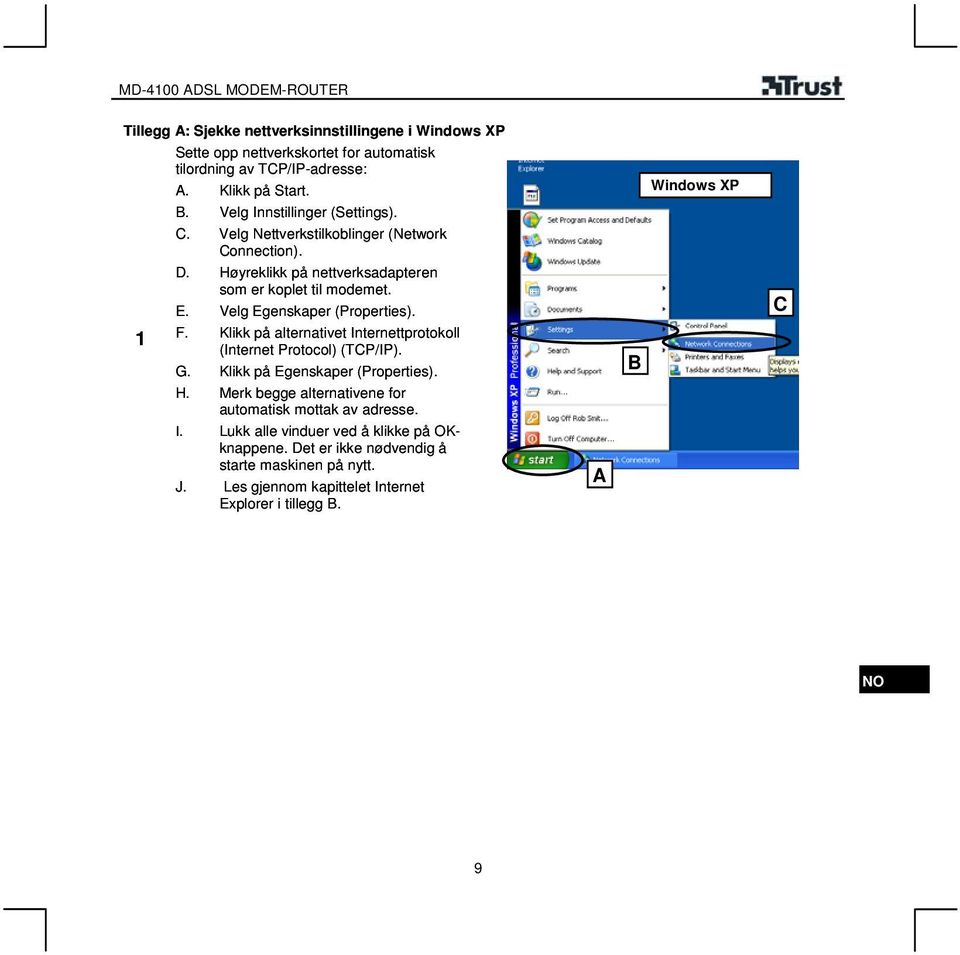 Velg Egenskaper (Properties). F. Klikk på alternativet Internettprotokoll (Internet Protocol) (TCP/IP). G. Klikk på Egenskaper (Properties). H.