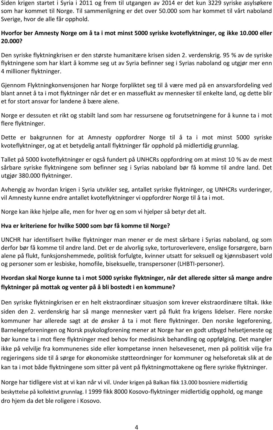 verdenskrig. 95 % av de syriske flyktningene som har klart å komme seg ut av Syria befinner seg i Syrias naboland og utgjør mer enn 4 millioner flyktninger.