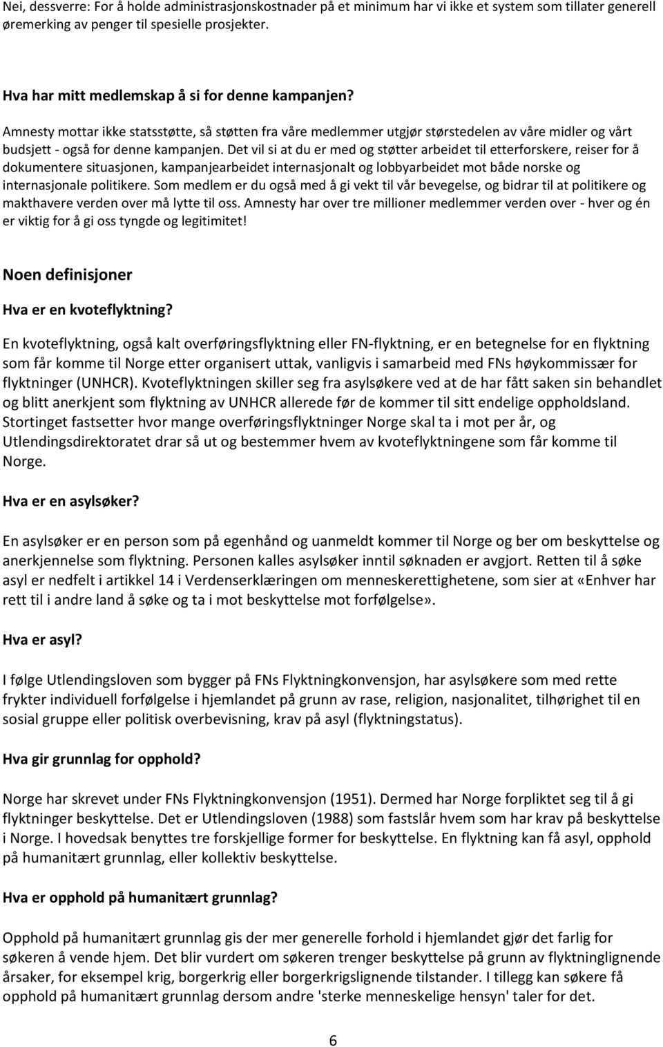 Det vil si at du er med og støtter arbeidet til etterforskere, reiser for å dokumentere situasjonen, kampanjearbeidet internasjonalt og lobbyarbeidet mot både norske og internasjonale politikere.