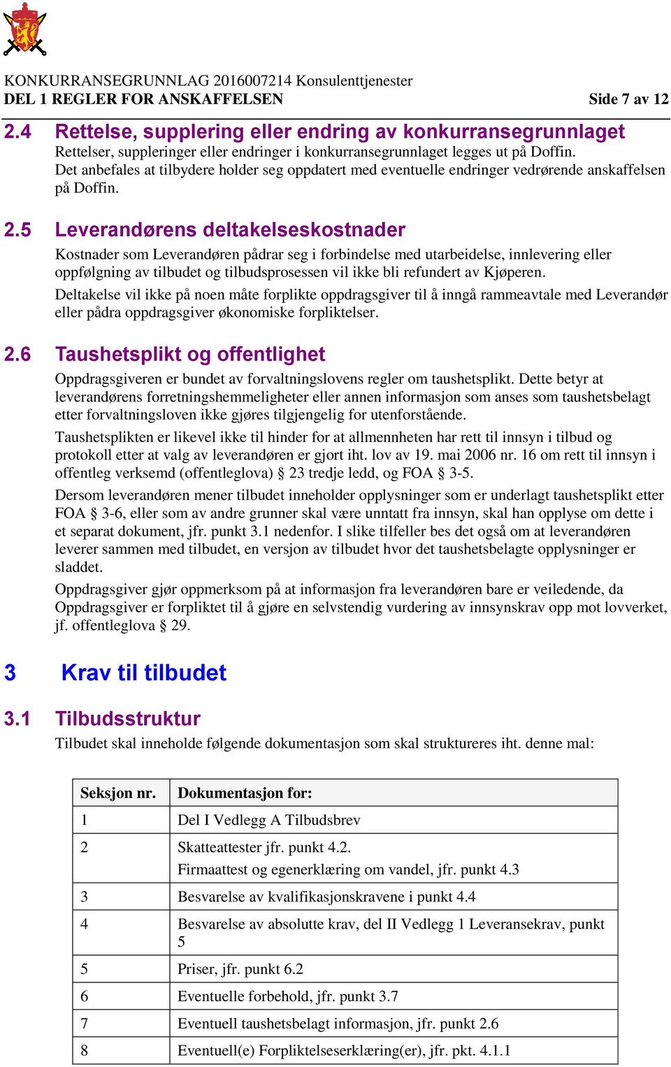 5 Leverandørens deltakelseskostnader Kostnader som Leverandøren pådrar seg i forbindelse med utarbeidelse, innlevering eller oppfølgning av tilbudet og tilbudsprosessen vil ikke bli refundert av