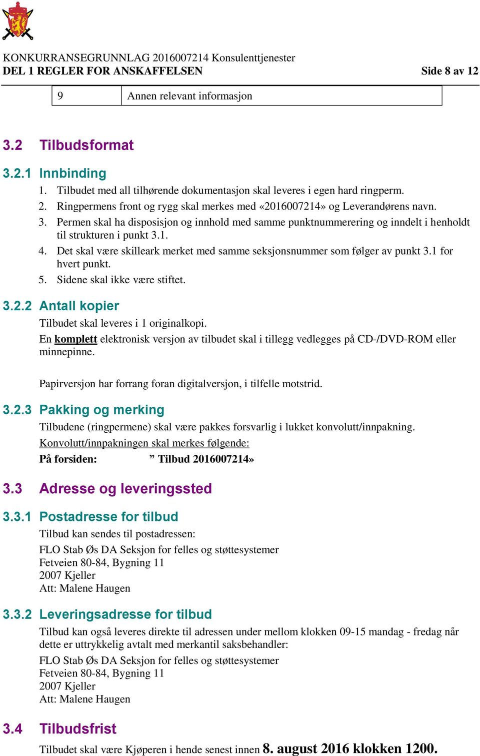 Det skal være skilleark merket med samme seksjonsnummer som følger av punkt 3.1 for hvert punkt. 5. Sidene skal ikke være stiftet. 3.2.2 Antall kopier Tilbudet skal leveres i 1 originalkopi.