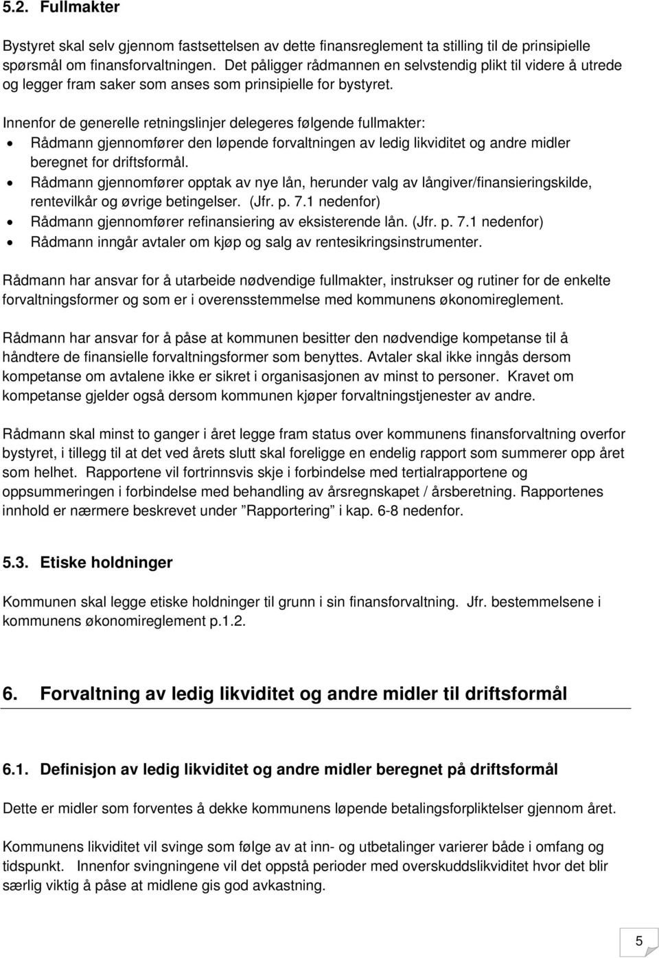 Innenfor de generelle retningslinjer delegeres følgende fullmakter: Rådmann gjennomfører den løpende forvaltningen av ledig likviditet og andre midler beregnet for driftsformål.