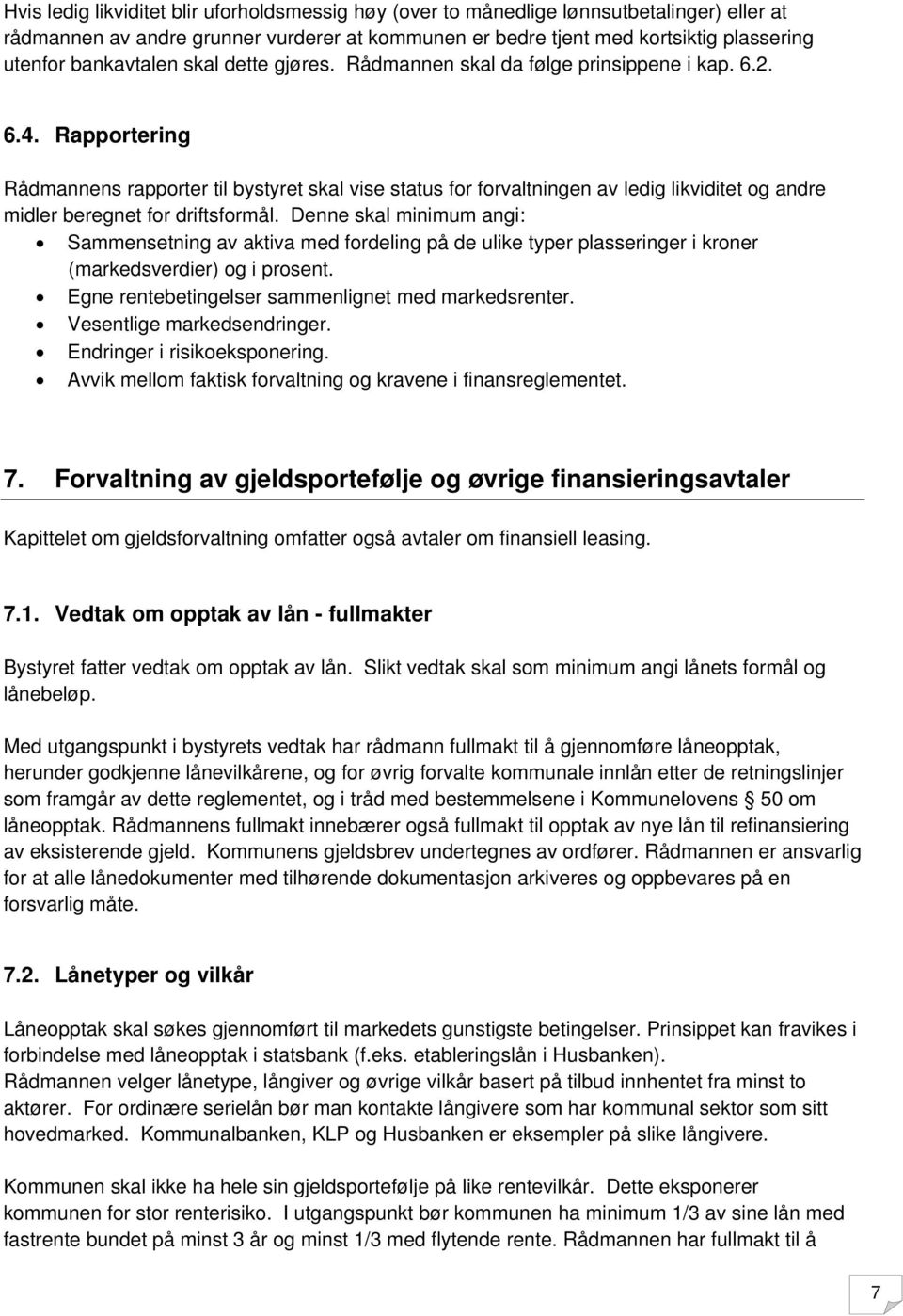 Rapportering Rådmannens rapporter til bystyret skal vise status for forvaltningen av ledig likviditet og andre midler beregnet for driftsformål.