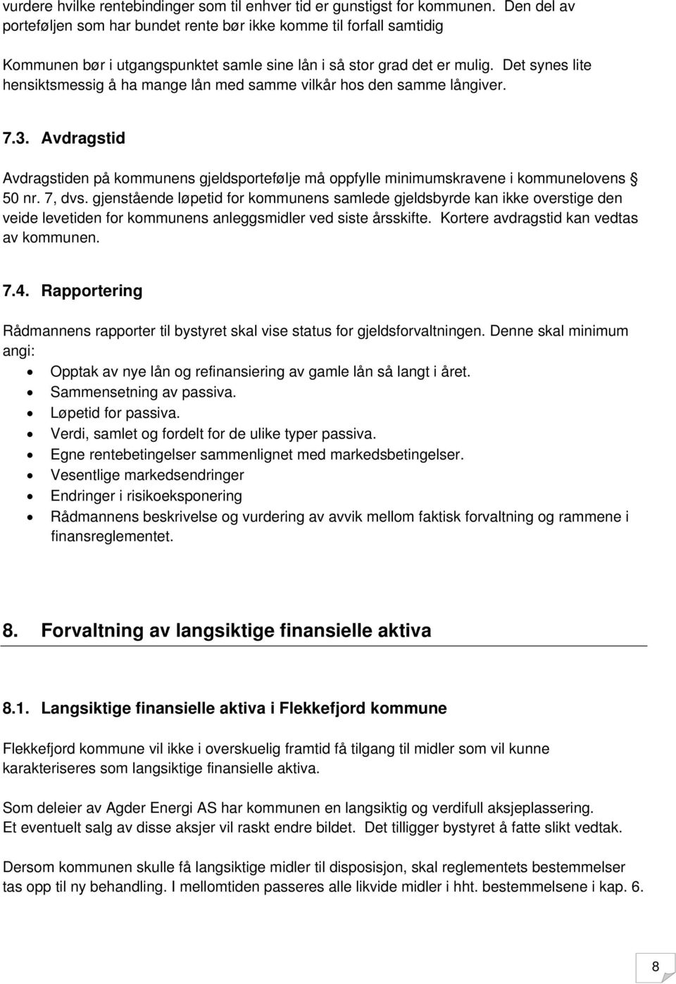 Det synes lite hensiktsmessig å ha mange lån med samme vilkår hos den samme långiver. 7.3. Avdragstid Avdragstiden på kommunens gjeldsportefølje må oppfylle minimumskravene i kommunelovens 50 nr.