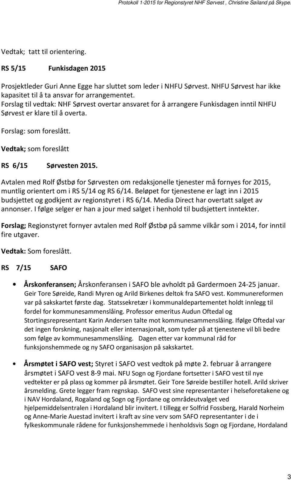 Avtalen med Rolf Østbø for Sørvesten om redaksjonelle tjenester må fornyes for 2015, muntlig orientert om i RS 5/14 og RS 6/14.