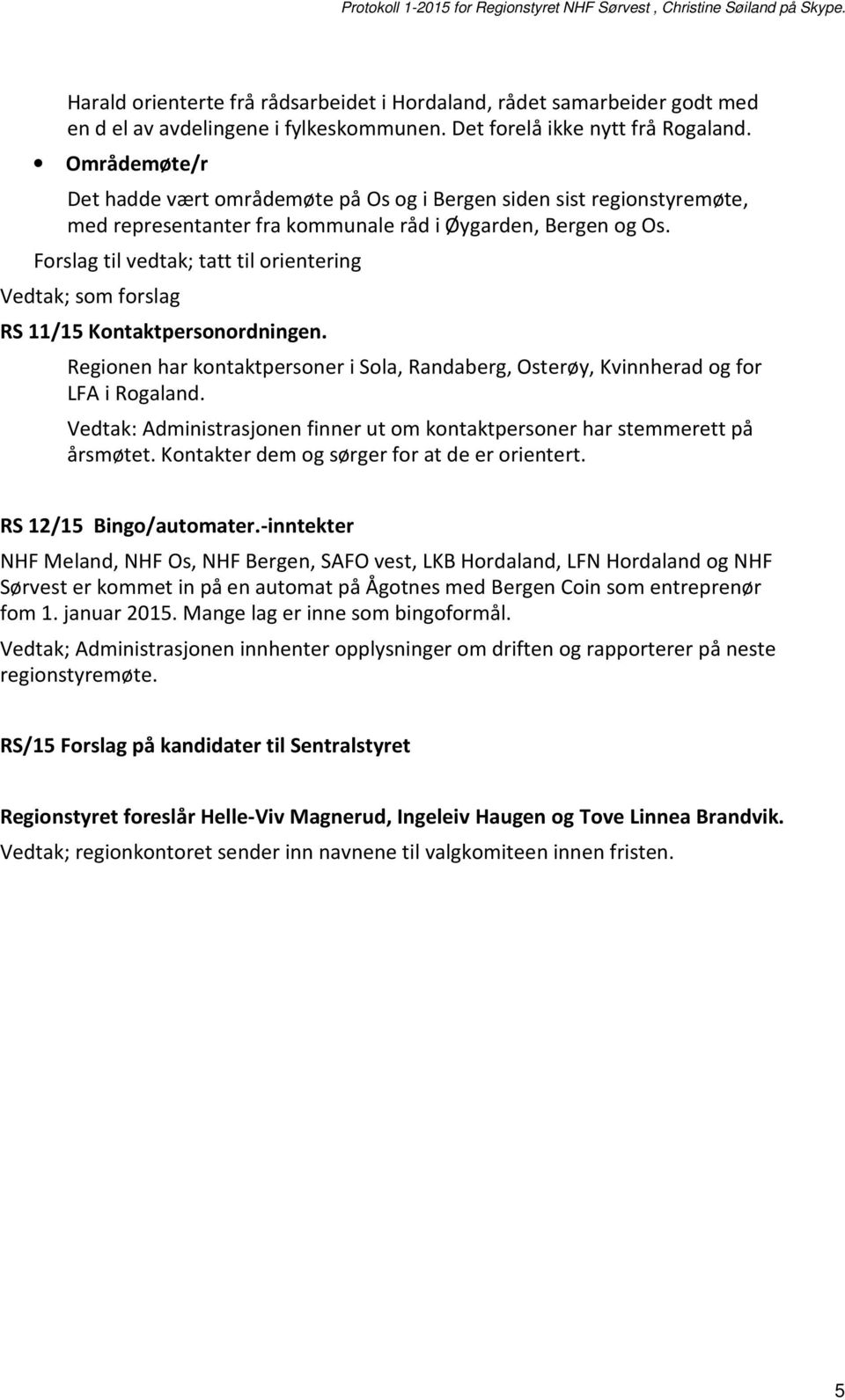 Forslag til vedtak; tatt til orientering Vedtak; som forslag RS 11/15 Kontaktpersonordningen. Regionen har kontaktpersoner i Sola, Randaberg, Osterøy, Kvinnherad og for LFA i Rogaland.