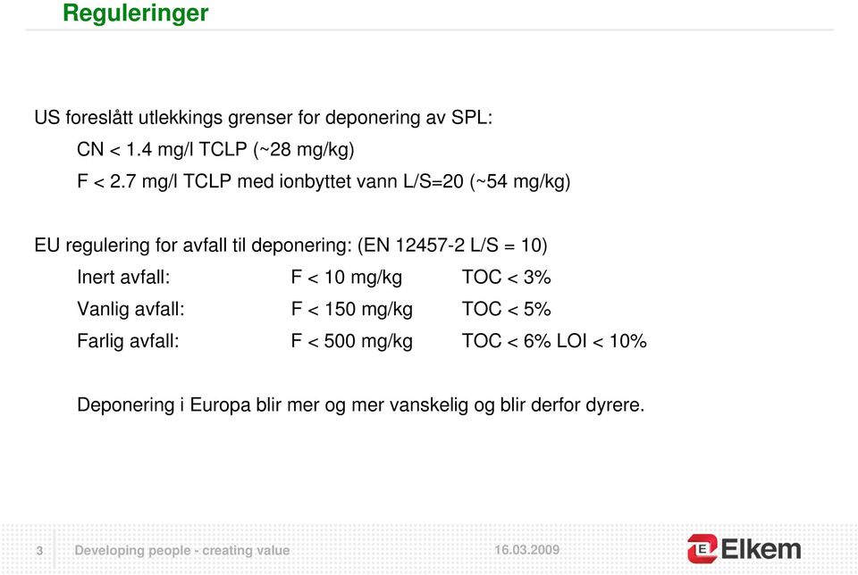 7 mg/l TCLP med ionbyttet vann L/S=20 (~54 mg/kg) EU regulering for avfall til deponering: (EN 12457-2