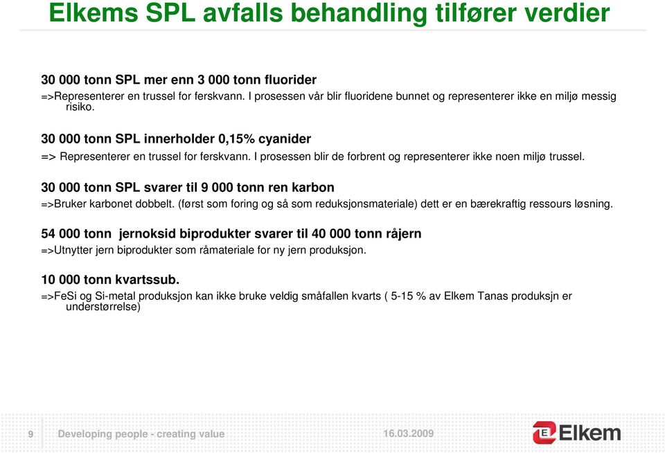 I prosessen blir de forbrent og representerer ikke noen miljø trussel. 30 000 tonn SPL svarer til 9 000 tonn ren karbon =>Bruker karbonet dobbelt.