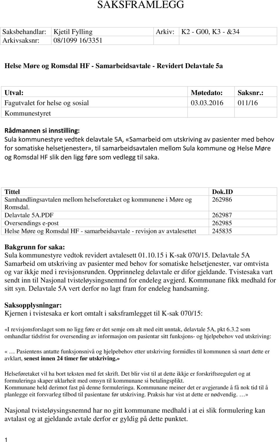 03.2016 011/16 Kommunestyret Rådmannen si innstilling: Sula kommunestyre vedtek delavtale 5A, «Samarbeid om utskriving av pasienter med behov for somatiske helsetjenester», til samarbeidsavtalen