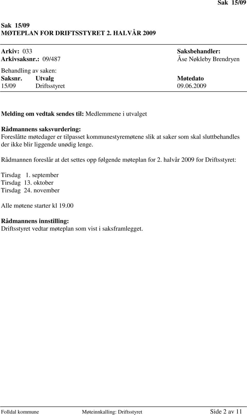 saker som skal sluttbehandles der ikke blir liggende unødig lenge. Rådmannen foreslår at det settes opp følgende møteplan for 2. halvår 2009 for Driftsstyret: Tirsdag 1.